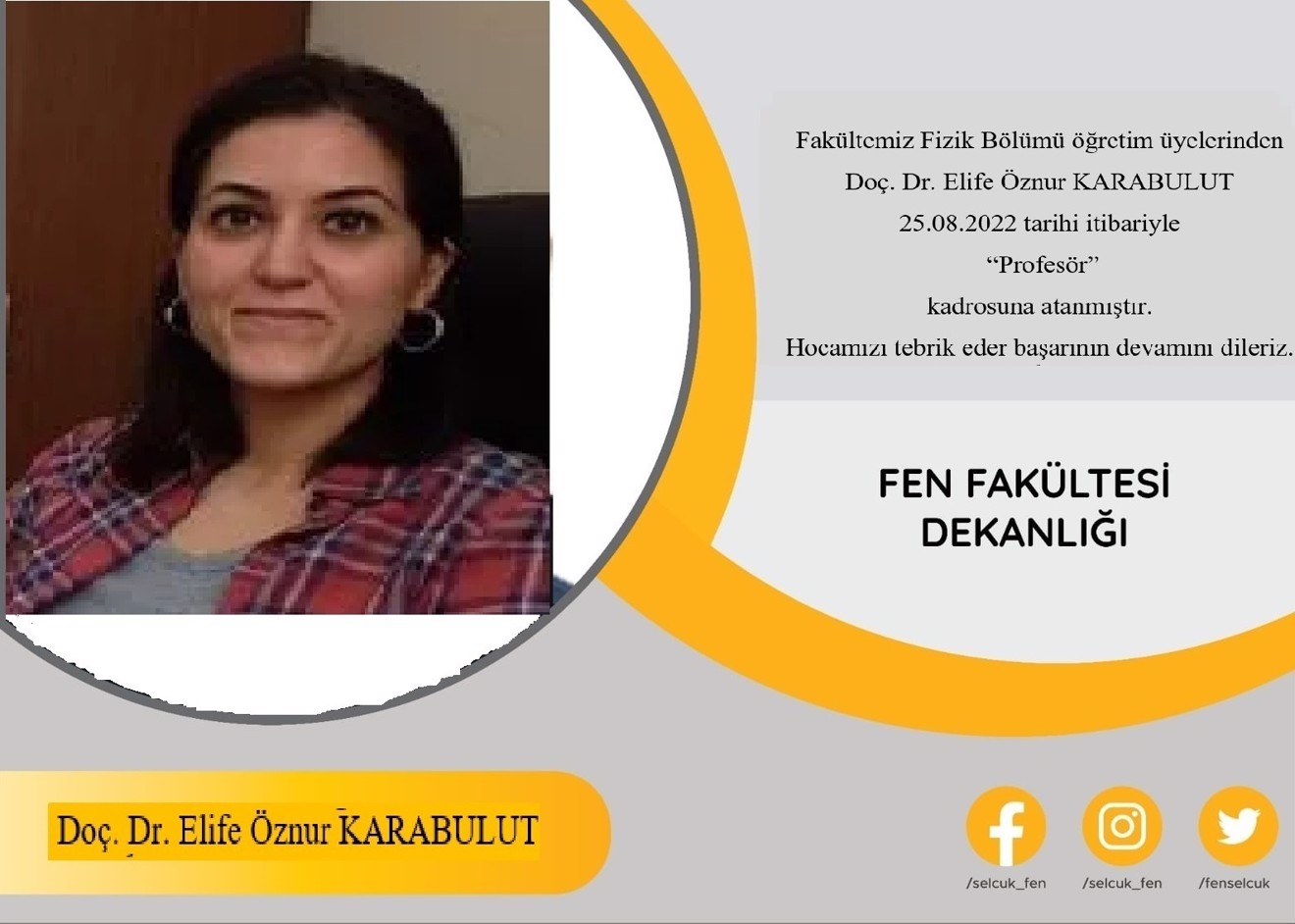Fakültemiz Fizik Bölümü öğretim üyelerinden Doç.Dr.Elife Öznur Karabulut Profesör kadrosuna atanmıştır.